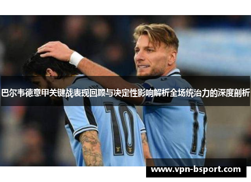 巴尔韦德意甲关键战表现回顾与决定性影响解析全场统治力的深度剖析