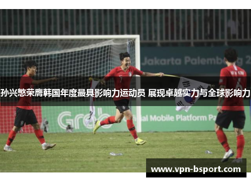 孙兴慜荣膺韩国年度最具影响力运动员 展现卓越实力与全球影响力