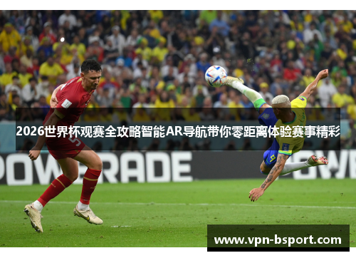 2026世界杯观赛全攻略智能AR导航带你零距离体验赛事精彩